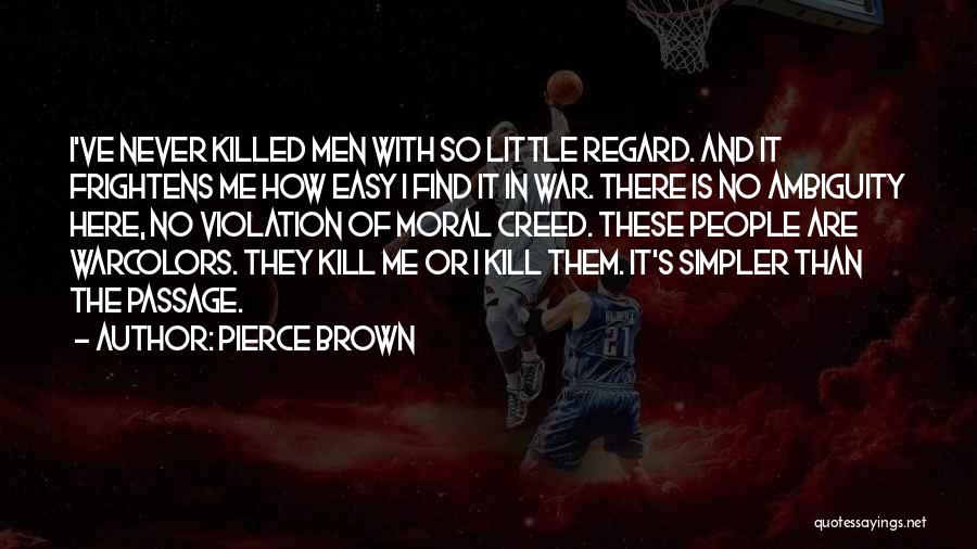 Pierce Brown Quotes: I've Never Killed Men With So Little Regard. And It Frightens Me How Easy I Find It In War. There