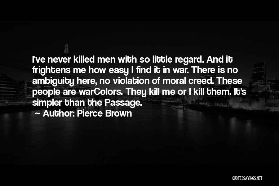 Pierce Brown Quotes: I've Never Killed Men With So Little Regard. And It Frightens Me How Easy I Find It In War. There