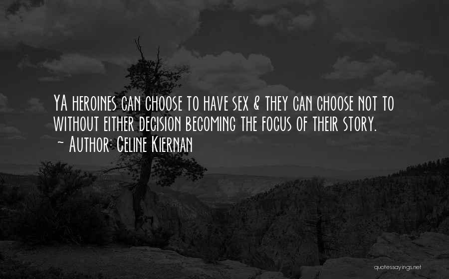 Celine Kiernan Quotes: Ya Heroines Can Choose To Have Sex & They Can Choose Not To Without Either Decision Becoming The Focus Of