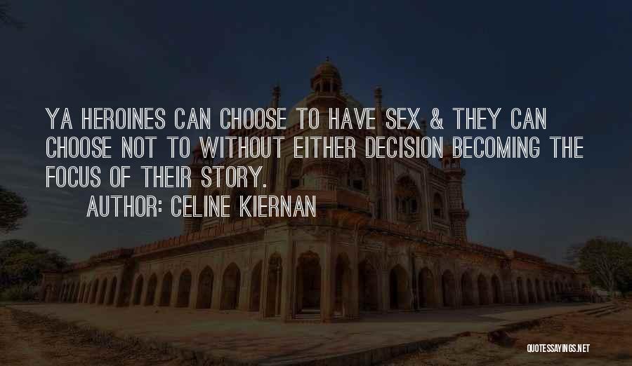 Celine Kiernan Quotes: Ya Heroines Can Choose To Have Sex & They Can Choose Not To Without Either Decision Becoming The Focus Of