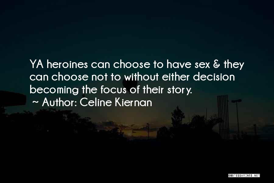 Celine Kiernan Quotes: Ya Heroines Can Choose To Have Sex & They Can Choose Not To Without Either Decision Becoming The Focus Of