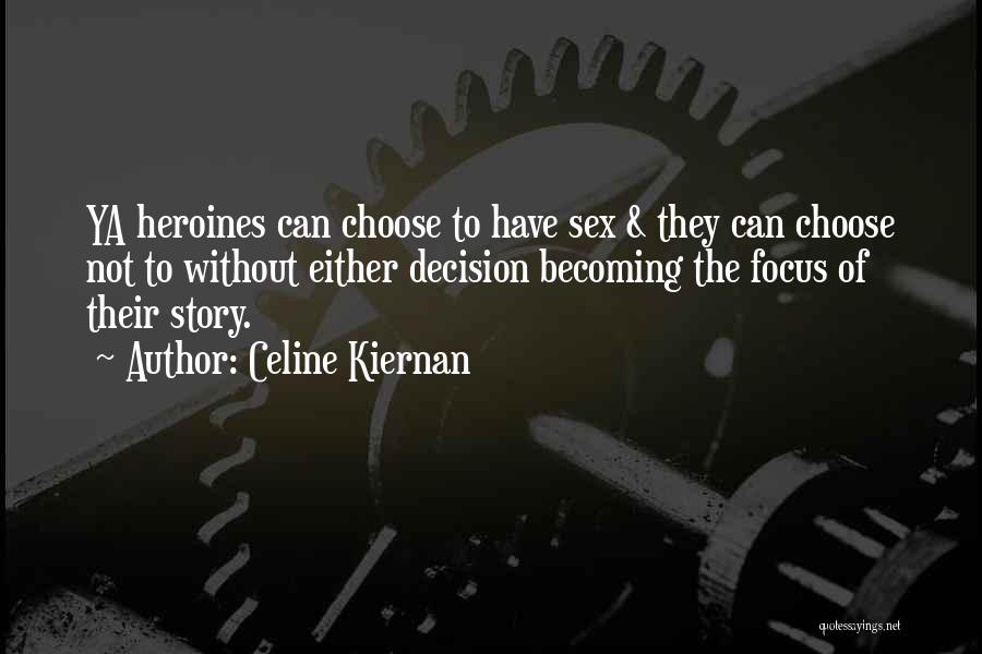 Celine Kiernan Quotes: Ya Heroines Can Choose To Have Sex & They Can Choose Not To Without Either Decision Becoming The Focus Of