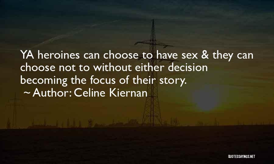 Celine Kiernan Quotes: Ya Heroines Can Choose To Have Sex & They Can Choose Not To Without Either Decision Becoming The Focus Of