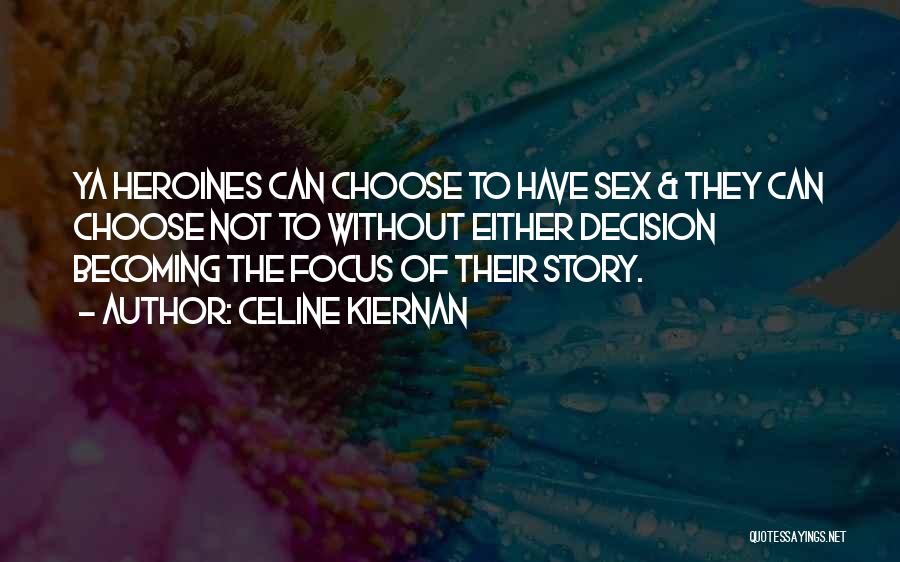 Celine Kiernan Quotes: Ya Heroines Can Choose To Have Sex & They Can Choose Not To Without Either Decision Becoming The Focus Of