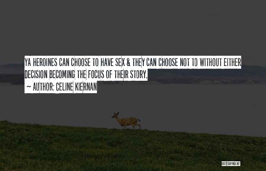 Celine Kiernan Quotes: Ya Heroines Can Choose To Have Sex & They Can Choose Not To Without Either Decision Becoming The Focus Of