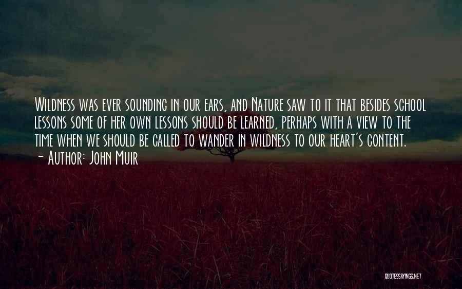 John Muir Quotes: Wildness Was Ever Sounding In Our Ears, And Nature Saw To It That Besides School Lessons Some Of Her Own