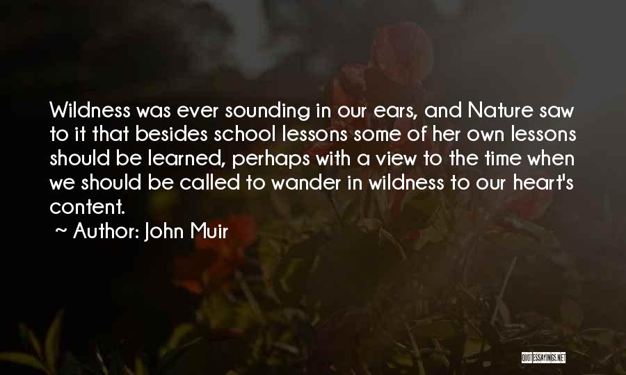 John Muir Quotes: Wildness Was Ever Sounding In Our Ears, And Nature Saw To It That Besides School Lessons Some Of Her Own