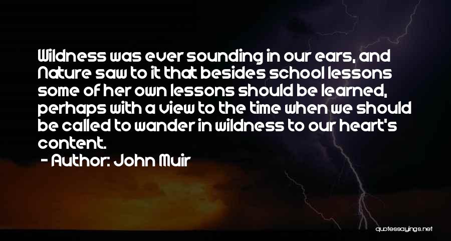 John Muir Quotes: Wildness Was Ever Sounding In Our Ears, And Nature Saw To It That Besides School Lessons Some Of Her Own