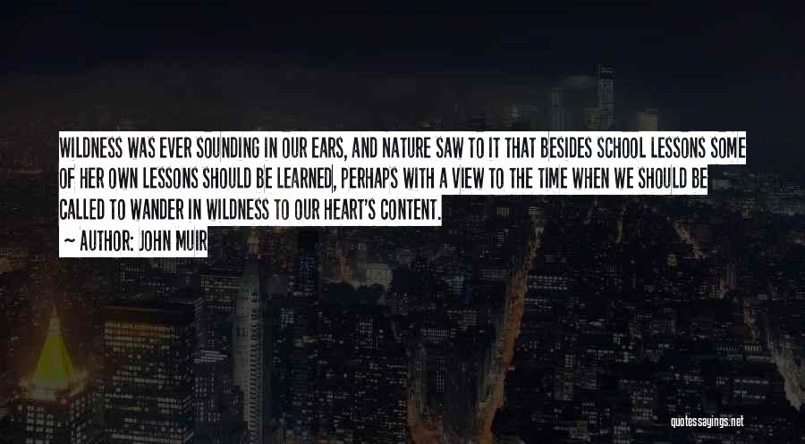 John Muir Quotes: Wildness Was Ever Sounding In Our Ears, And Nature Saw To It That Besides School Lessons Some Of Her Own