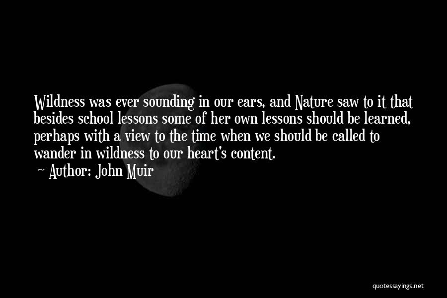 John Muir Quotes: Wildness Was Ever Sounding In Our Ears, And Nature Saw To It That Besides School Lessons Some Of Her Own