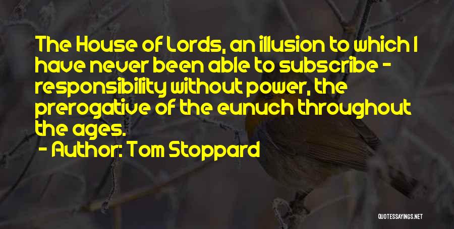 Tom Stoppard Quotes: The House Of Lords, An Illusion To Which I Have Never Been Able To Subscribe - Responsibility Without Power, The