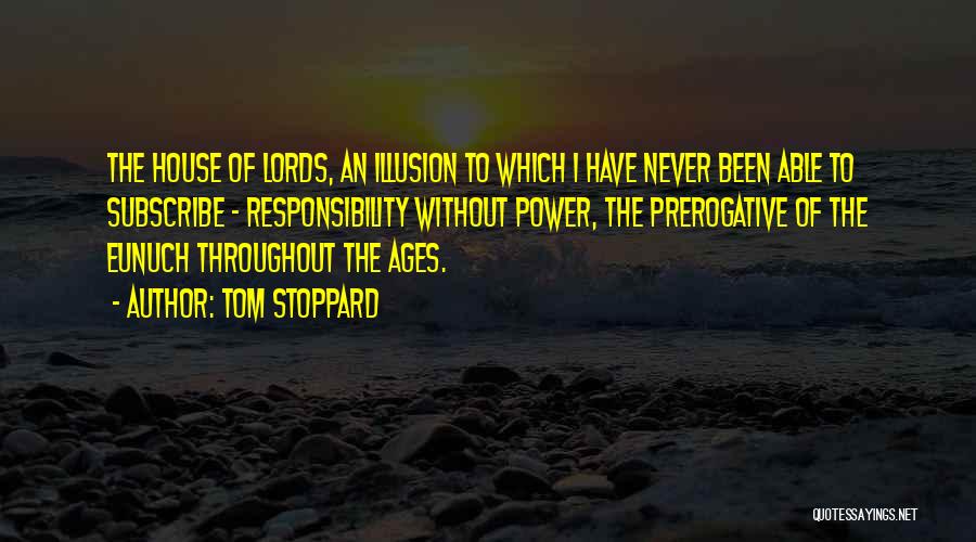 Tom Stoppard Quotes: The House Of Lords, An Illusion To Which I Have Never Been Able To Subscribe - Responsibility Without Power, The