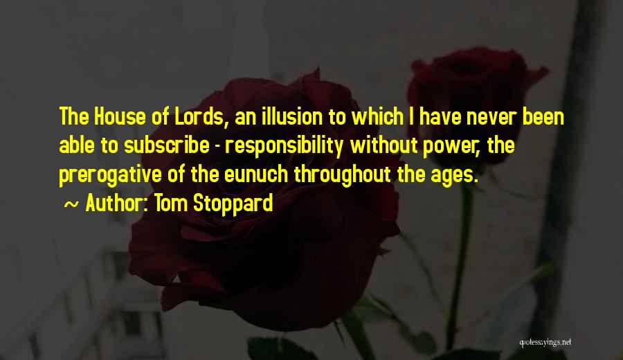 Tom Stoppard Quotes: The House Of Lords, An Illusion To Which I Have Never Been Able To Subscribe - Responsibility Without Power, The