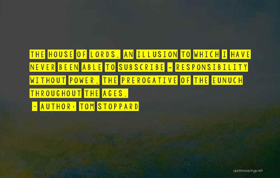 Tom Stoppard Quotes: The House Of Lords, An Illusion To Which I Have Never Been Able To Subscribe - Responsibility Without Power, The