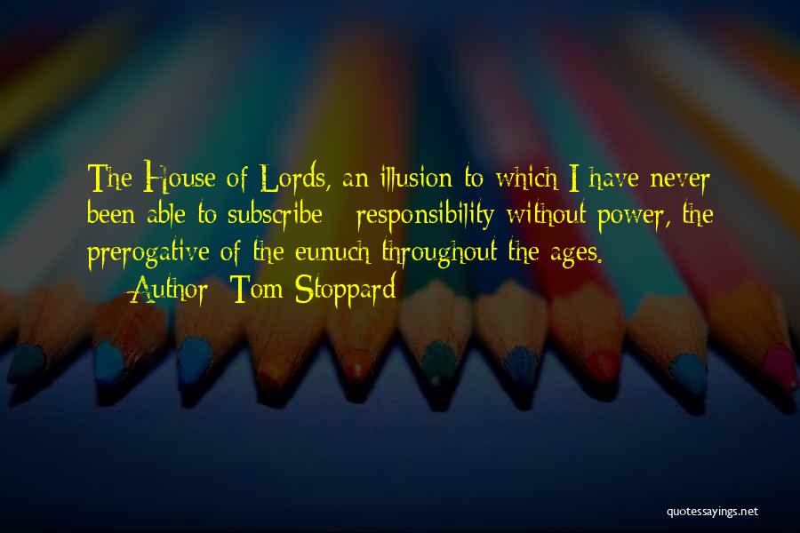 Tom Stoppard Quotes: The House Of Lords, An Illusion To Which I Have Never Been Able To Subscribe - Responsibility Without Power, The