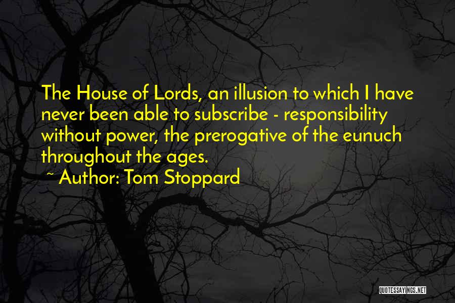 Tom Stoppard Quotes: The House Of Lords, An Illusion To Which I Have Never Been Able To Subscribe - Responsibility Without Power, The