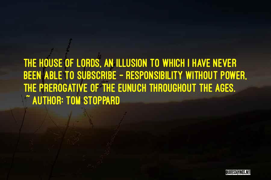 Tom Stoppard Quotes: The House Of Lords, An Illusion To Which I Have Never Been Able To Subscribe - Responsibility Without Power, The