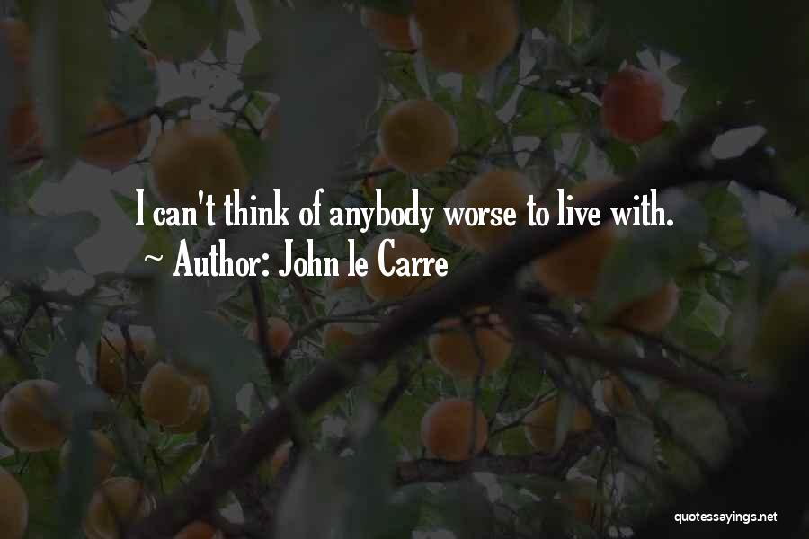 John Le Carre Quotes: I Can't Think Of Anybody Worse To Live With.