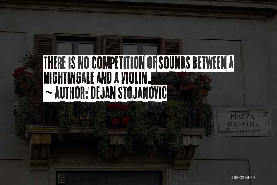 Dejan Stojanovic Quotes: There Is No Competition Of Sounds Between A Nightingale And A Violin.