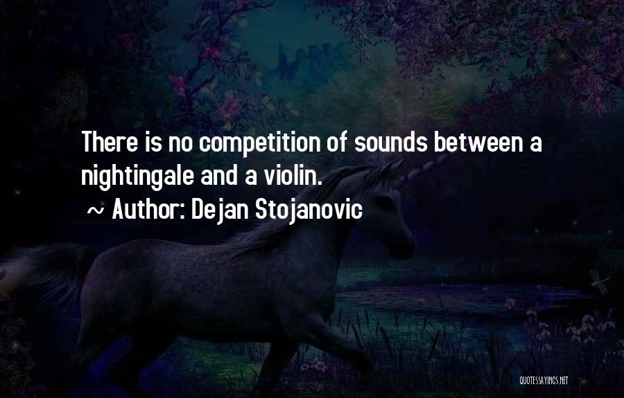 Dejan Stojanovic Quotes: There Is No Competition Of Sounds Between A Nightingale And A Violin.