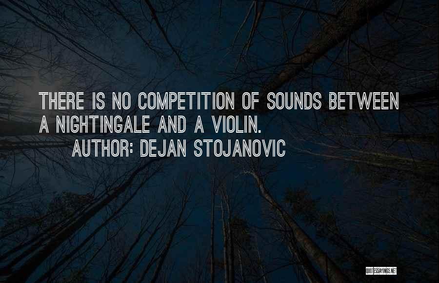 Dejan Stojanovic Quotes: There Is No Competition Of Sounds Between A Nightingale And A Violin.