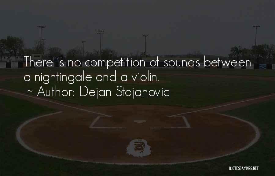 Dejan Stojanovic Quotes: There Is No Competition Of Sounds Between A Nightingale And A Violin.