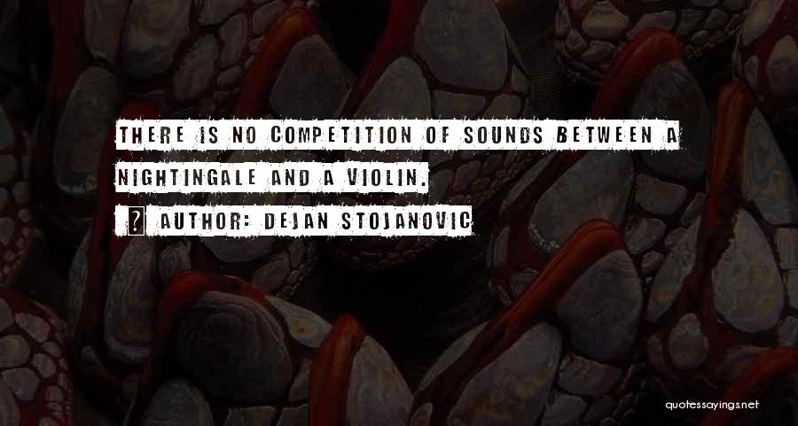 Dejan Stojanovic Quotes: There Is No Competition Of Sounds Between A Nightingale And A Violin.