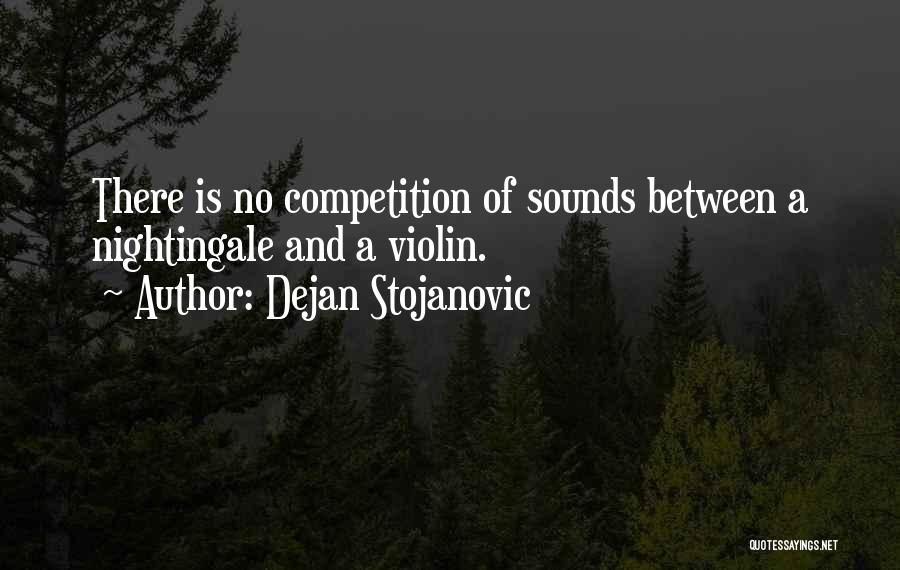 Dejan Stojanovic Quotes: There Is No Competition Of Sounds Between A Nightingale And A Violin.