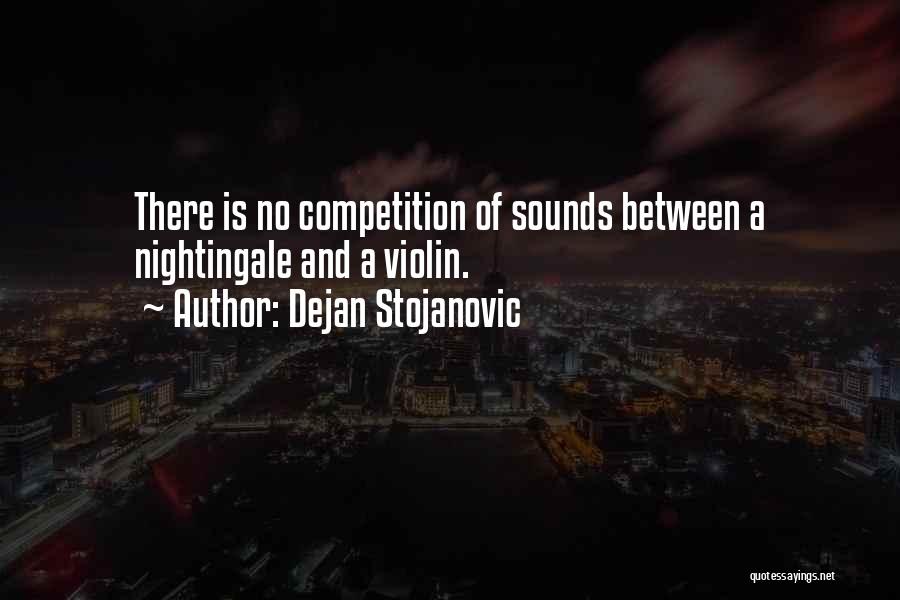 Dejan Stojanovic Quotes: There Is No Competition Of Sounds Between A Nightingale And A Violin.