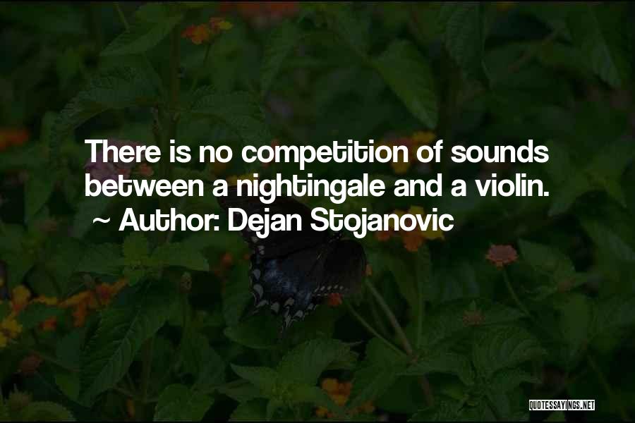 Dejan Stojanovic Quotes: There Is No Competition Of Sounds Between A Nightingale And A Violin.