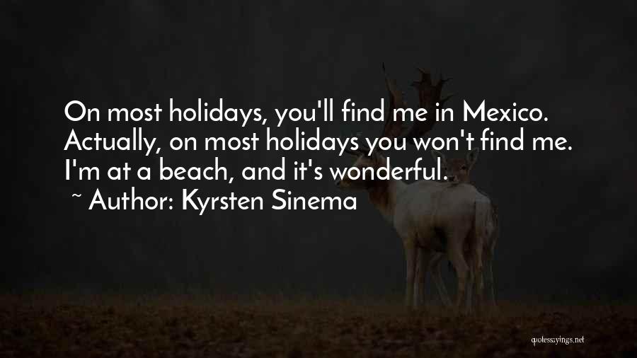 Kyrsten Sinema Quotes: On Most Holidays, You'll Find Me In Mexico. Actually, On Most Holidays You Won't Find Me. I'm At A Beach,