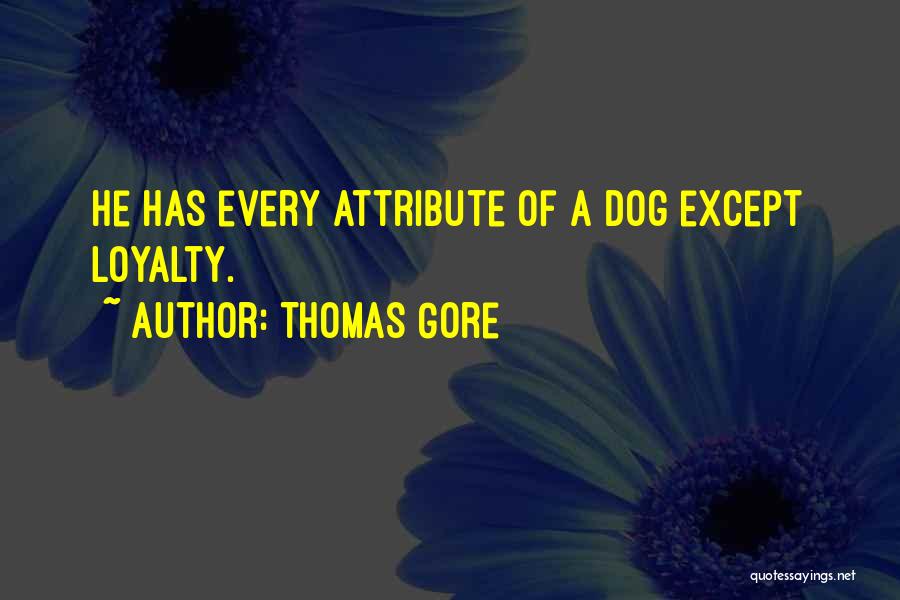 Thomas Gore Quotes: He Has Every Attribute Of A Dog Except Loyalty.