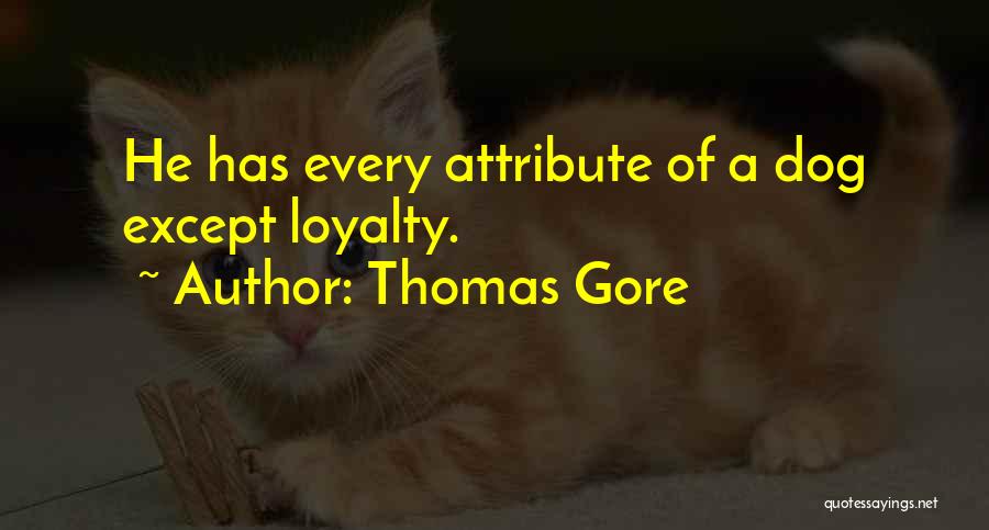 Thomas Gore Quotes: He Has Every Attribute Of A Dog Except Loyalty.