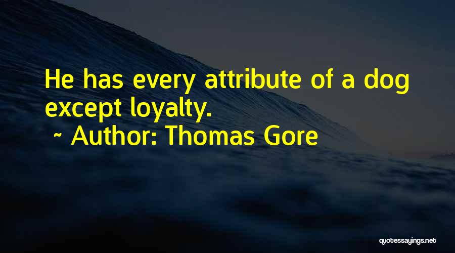 Thomas Gore Quotes: He Has Every Attribute Of A Dog Except Loyalty.