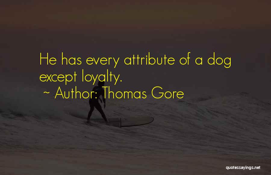 Thomas Gore Quotes: He Has Every Attribute Of A Dog Except Loyalty.