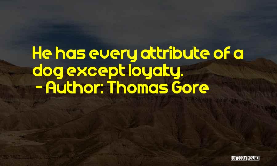 Thomas Gore Quotes: He Has Every Attribute Of A Dog Except Loyalty.