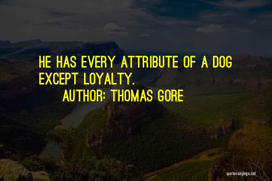 Thomas Gore Quotes: He Has Every Attribute Of A Dog Except Loyalty.