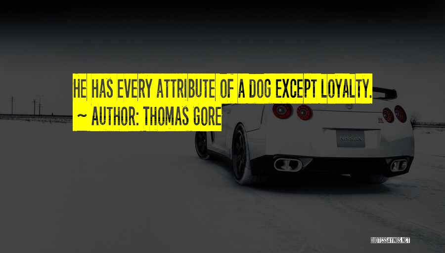 Thomas Gore Quotes: He Has Every Attribute Of A Dog Except Loyalty.