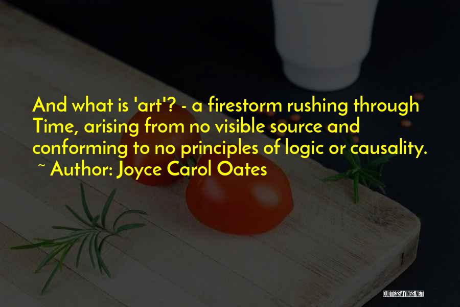 Joyce Carol Oates Quotes: And What Is 'art'? - A Firestorm Rushing Through Time, Arising From No Visible Source And Conforming To No Principles