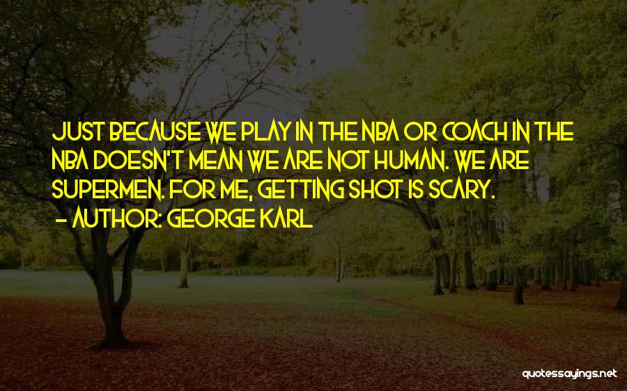 George Karl Quotes: Just Because We Play In The Nba Or Coach In The Nba Doesn't Mean We Are Not Human. We Are