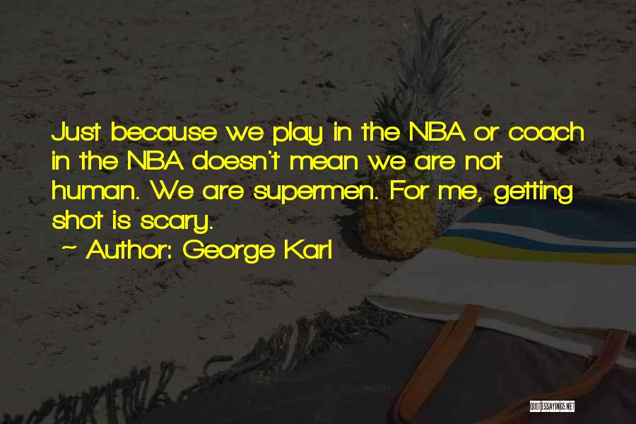 George Karl Quotes: Just Because We Play In The Nba Or Coach In The Nba Doesn't Mean We Are Not Human. We Are