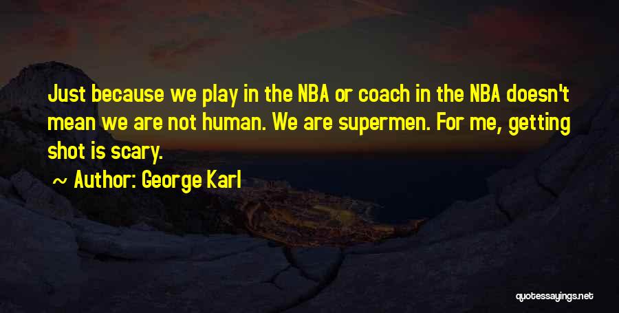 George Karl Quotes: Just Because We Play In The Nba Or Coach In The Nba Doesn't Mean We Are Not Human. We Are