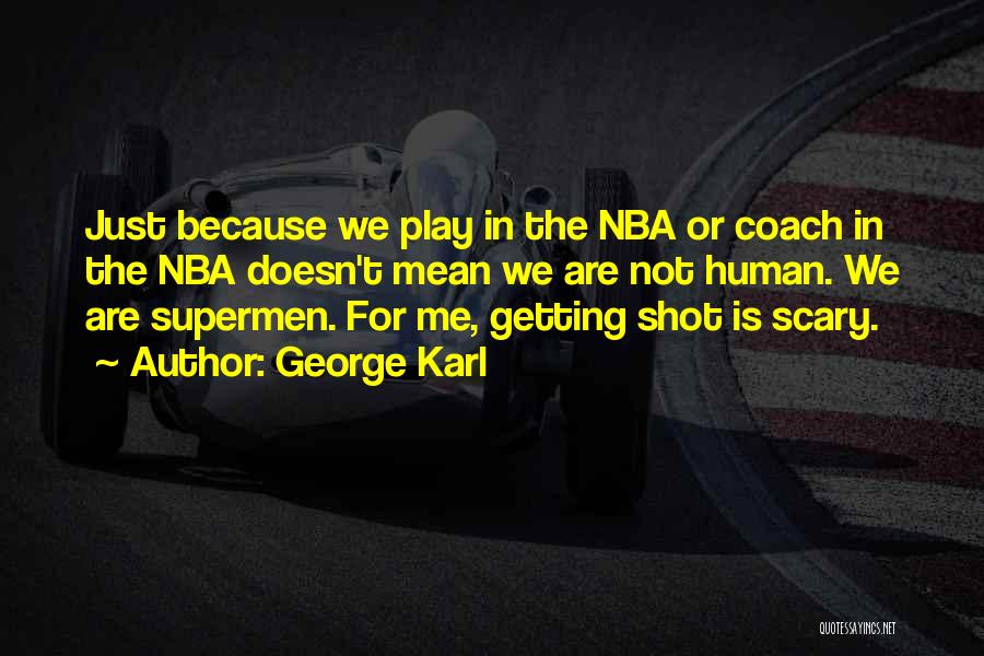 George Karl Quotes: Just Because We Play In The Nba Or Coach In The Nba Doesn't Mean We Are Not Human. We Are