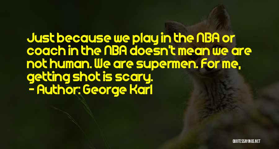 George Karl Quotes: Just Because We Play In The Nba Or Coach In The Nba Doesn't Mean We Are Not Human. We Are