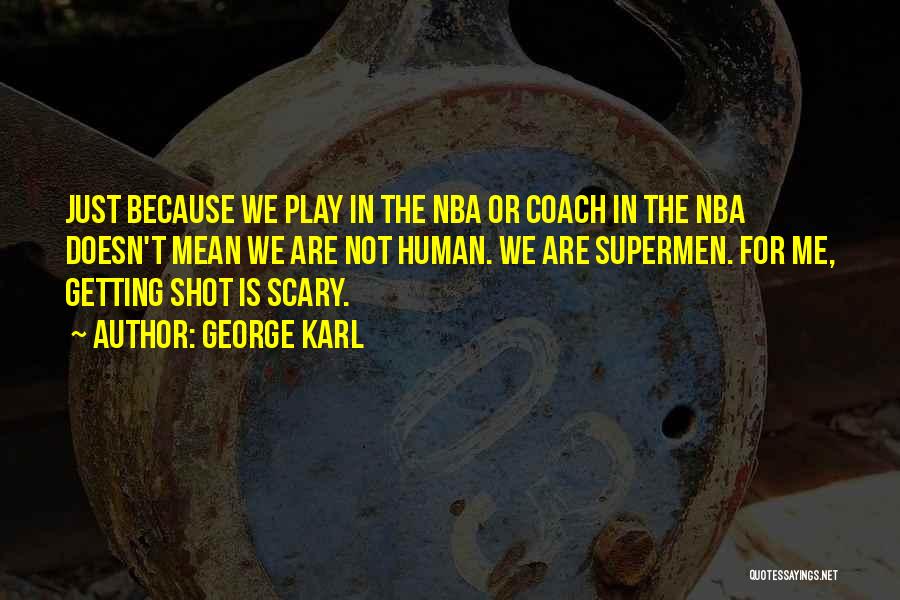 George Karl Quotes: Just Because We Play In The Nba Or Coach In The Nba Doesn't Mean We Are Not Human. We Are