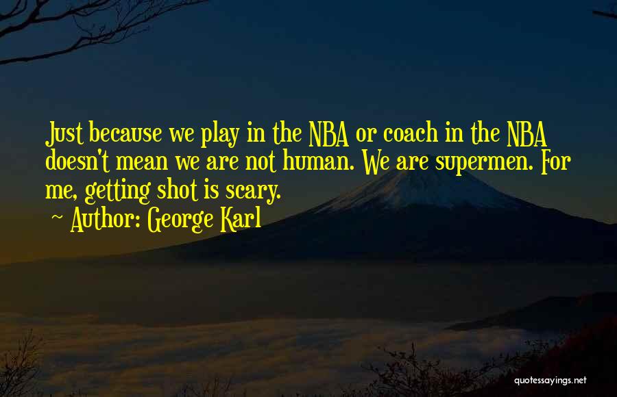 George Karl Quotes: Just Because We Play In The Nba Or Coach In The Nba Doesn't Mean We Are Not Human. We Are