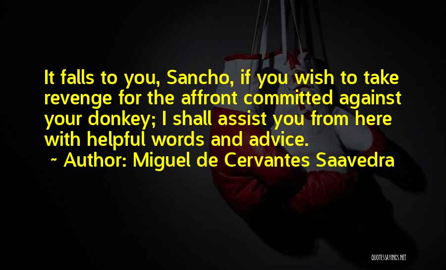 Miguel De Cervantes Saavedra Quotes: It Falls To You, Sancho, If You Wish To Take Revenge For The Affront Committed Against Your Donkey; I Shall