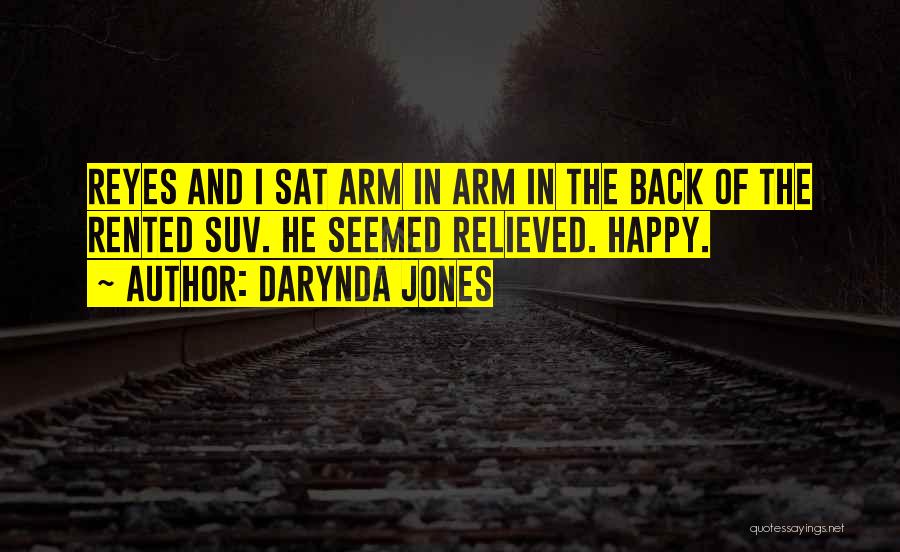 Darynda Jones Quotes: Reyes And I Sat Arm In Arm In The Back Of The Rented Suv. He Seemed Relieved. Happy.