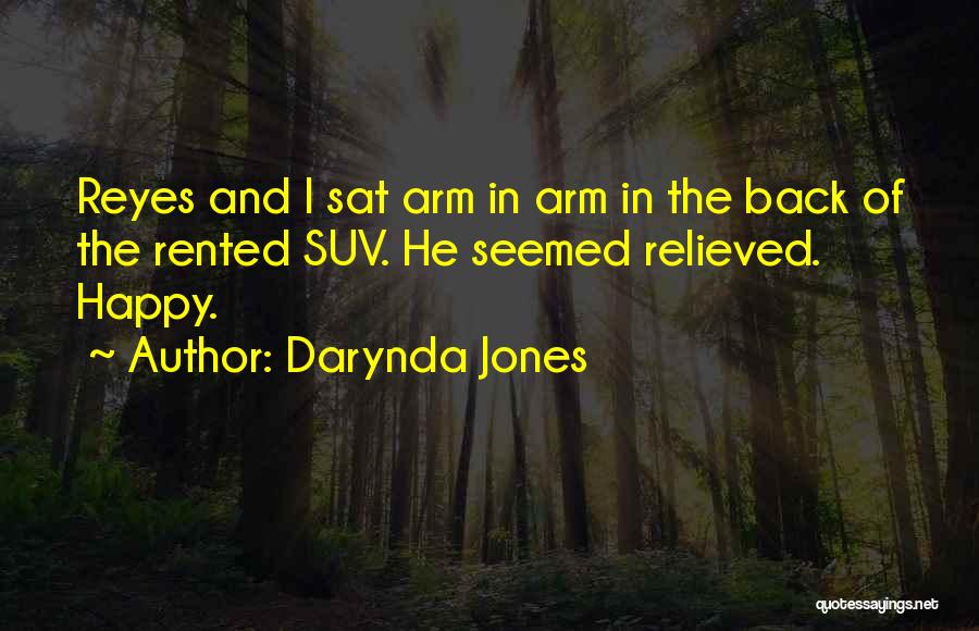 Darynda Jones Quotes: Reyes And I Sat Arm In Arm In The Back Of The Rented Suv. He Seemed Relieved. Happy.