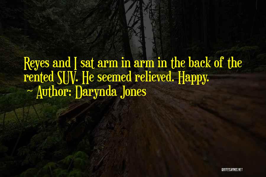 Darynda Jones Quotes: Reyes And I Sat Arm In Arm In The Back Of The Rented Suv. He Seemed Relieved. Happy.